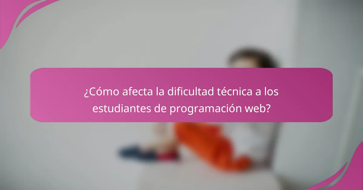 ¿Cómo afecta la dificultad técnica a los estudiantes de programación web?