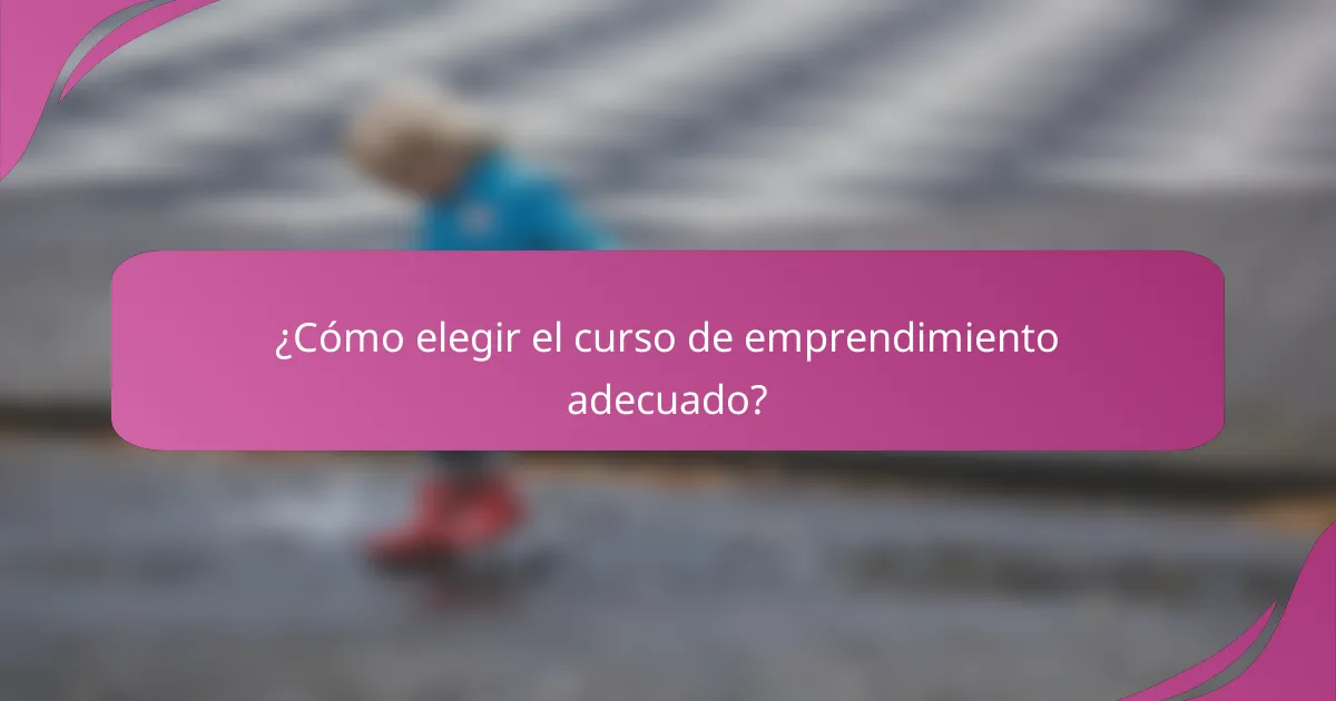 ¿Cómo elegir el curso de emprendimiento adecuado?