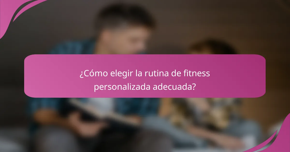 ¿Cómo elegir la rutina de fitness personalizada adecuada?