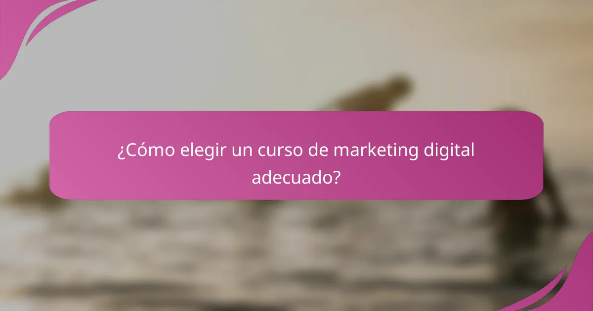 ¿Cómo elegir un curso de marketing digital adecuado?