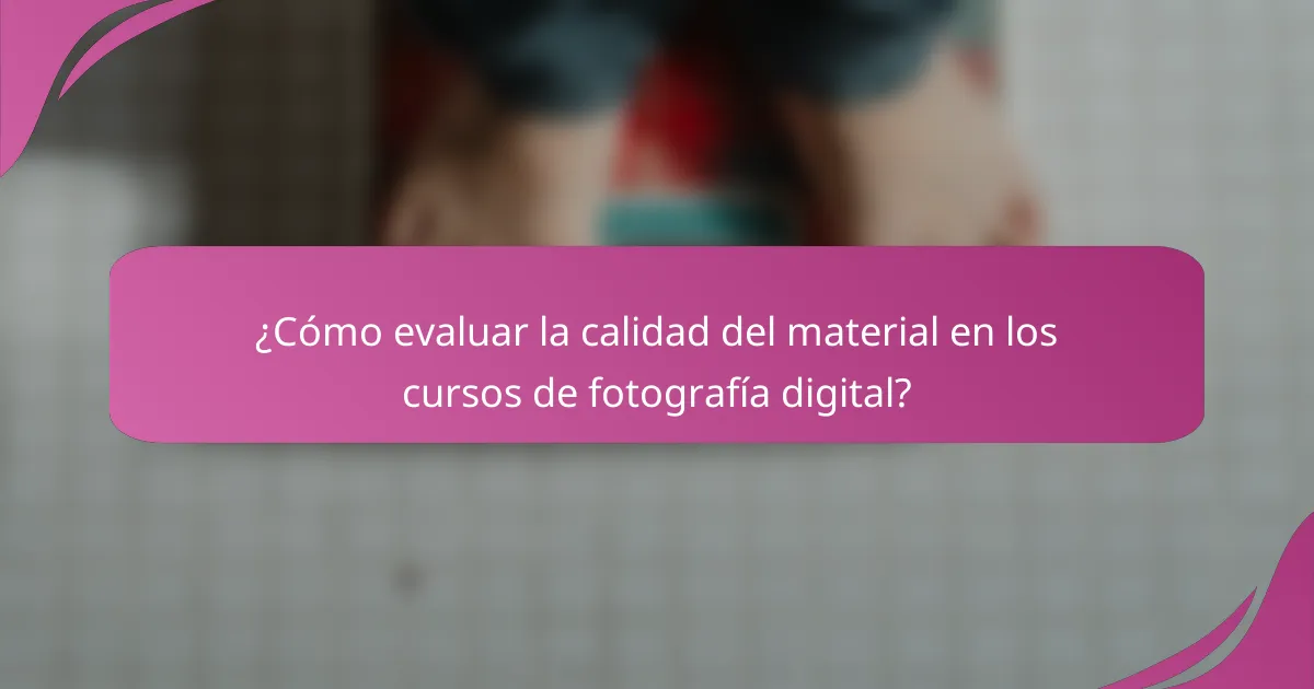 ¿Cómo evaluar la calidad del material en los cursos de fotografía digital?