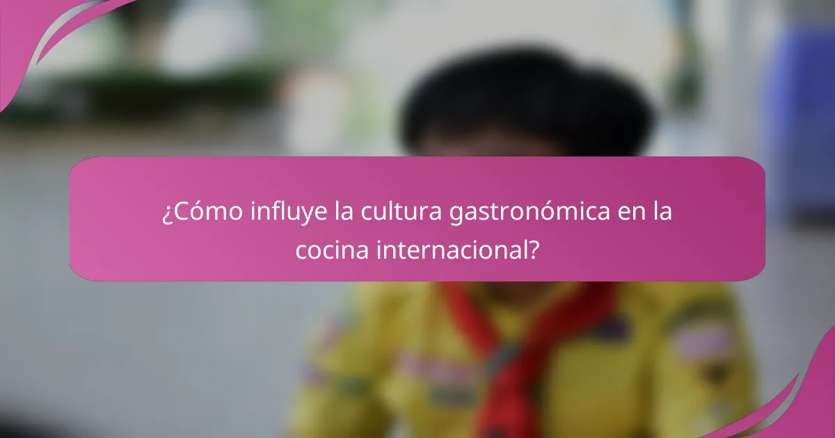 ¿Cómo influye la cultura gastronómica en la cocina internacional?