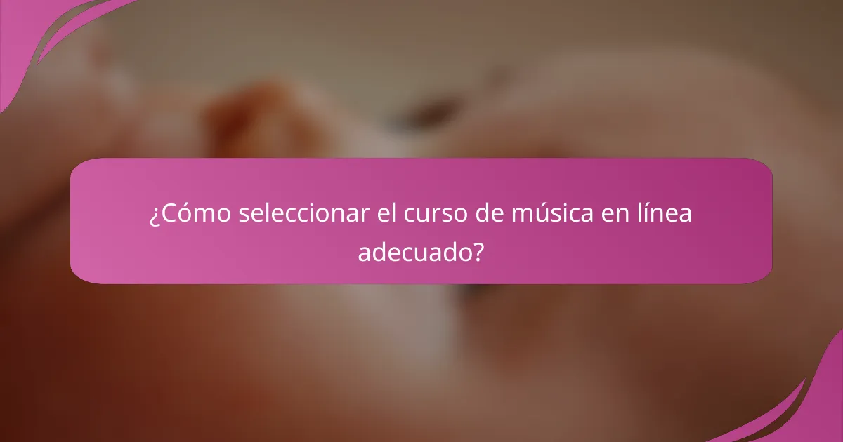 ¿Cómo seleccionar el curso de música en línea adecuado?