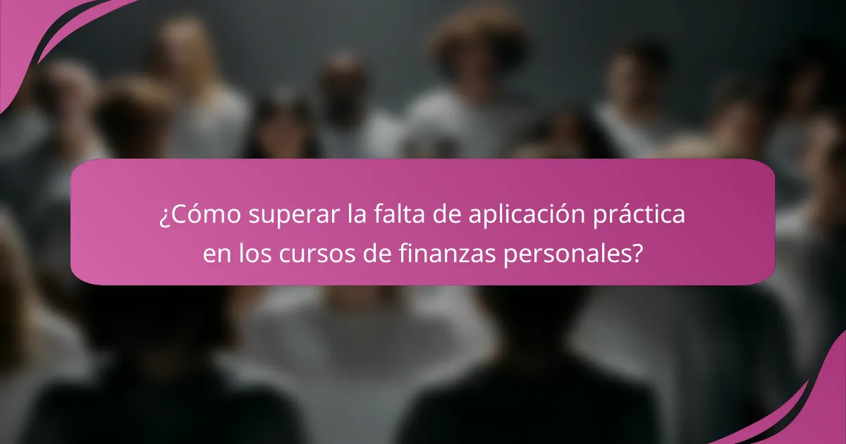 ¿Cómo superar la falta de aplicación práctica en los cursos de finanzas personales?
