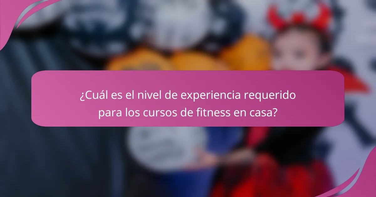 ¿Cuál es el nivel de experiencia requerido para los cursos de fitness en casa?