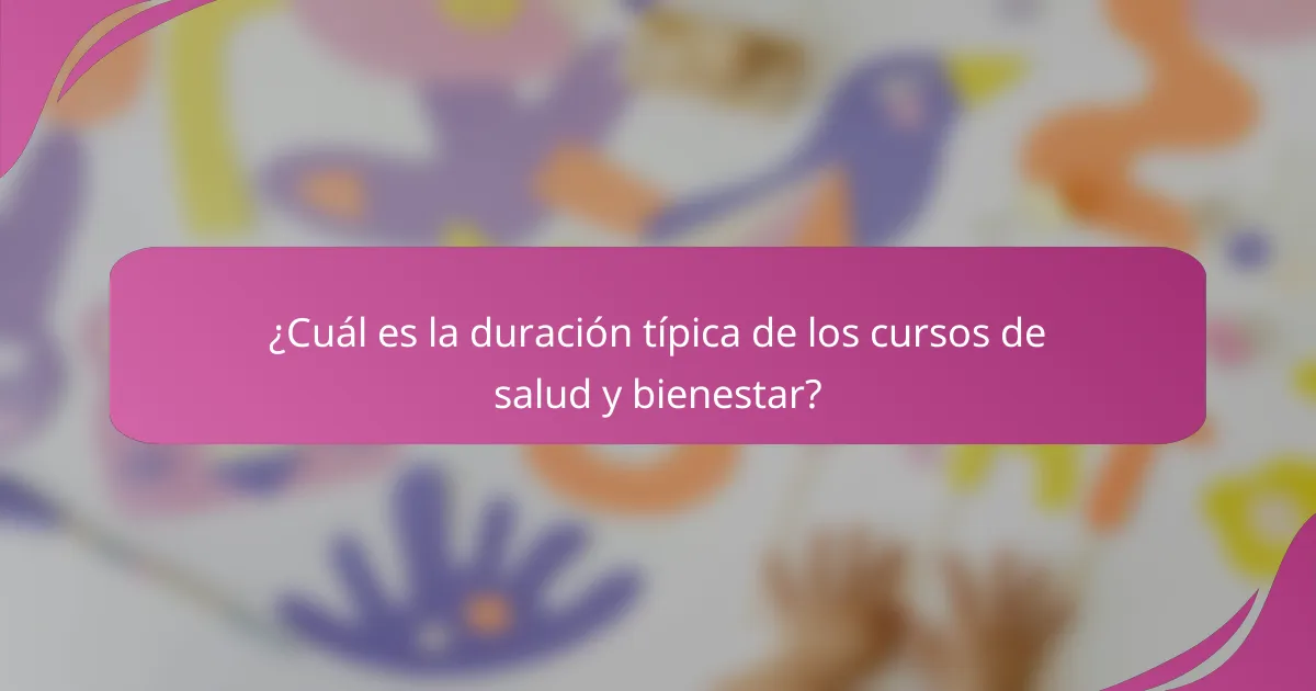 ¿Cuál es la duración típica de los cursos de salud y bienestar?