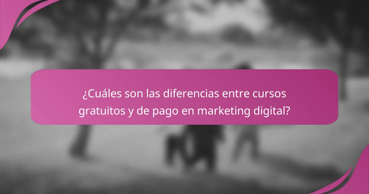 ¿Cuáles son las diferencias entre cursos gratuitos y de pago en marketing digital?