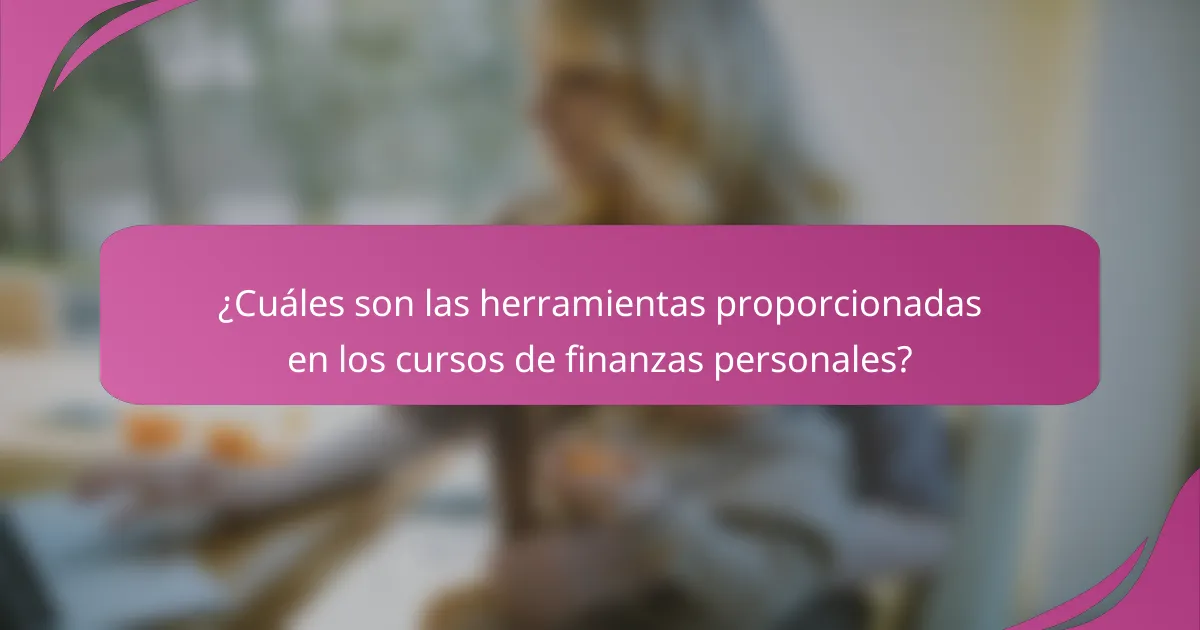 ¿Cuáles son las herramientas proporcionadas en los cursos de finanzas personales?