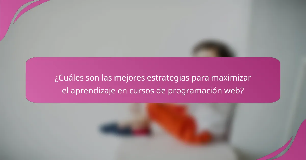 ¿Cuáles son las mejores estrategias para maximizar el aprendizaje en cursos de programación web?