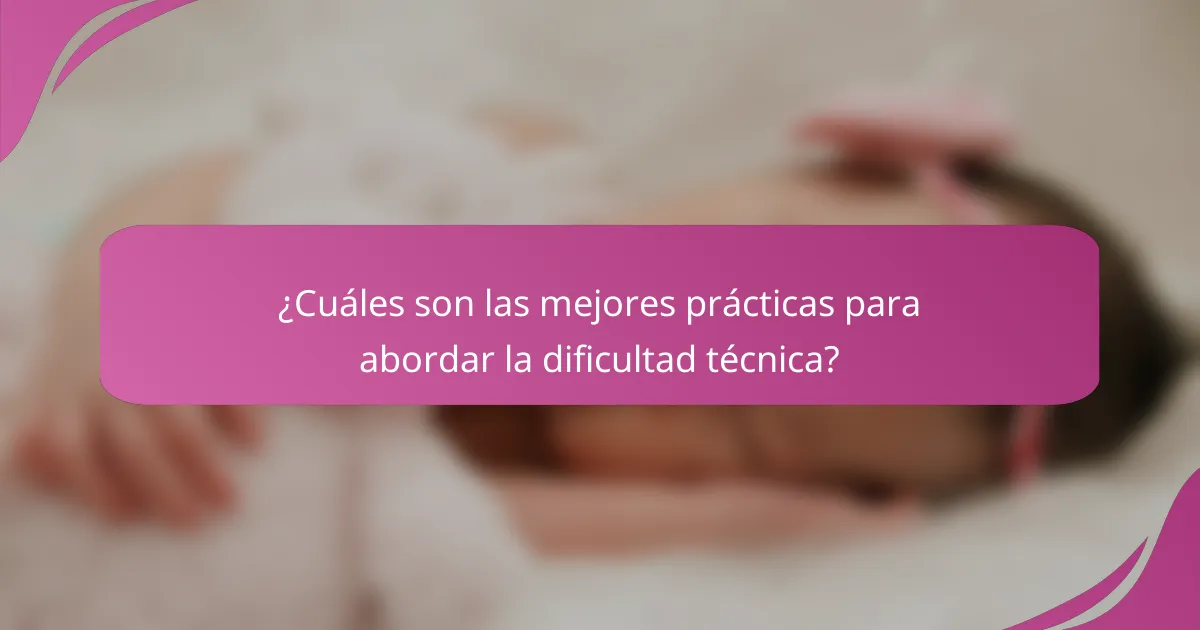 ¿Cuáles son las mejores prácticas para abordar la dificultad técnica?