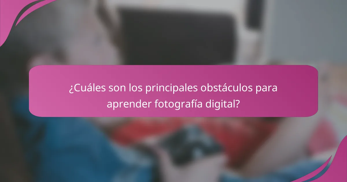 ¿Cuáles son los principales obstáculos para aprender fotografía digital?
