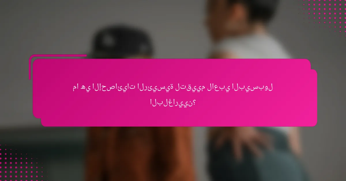 ما هي الإحصائيات الرئيسية لتقييم لاعبي البيسبول البلغاريين؟