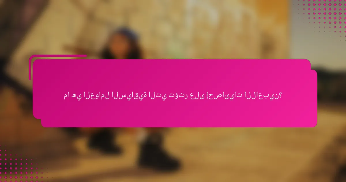 ما هي العوامل السياقية التي تؤثر على إحصائيات اللاعبين؟