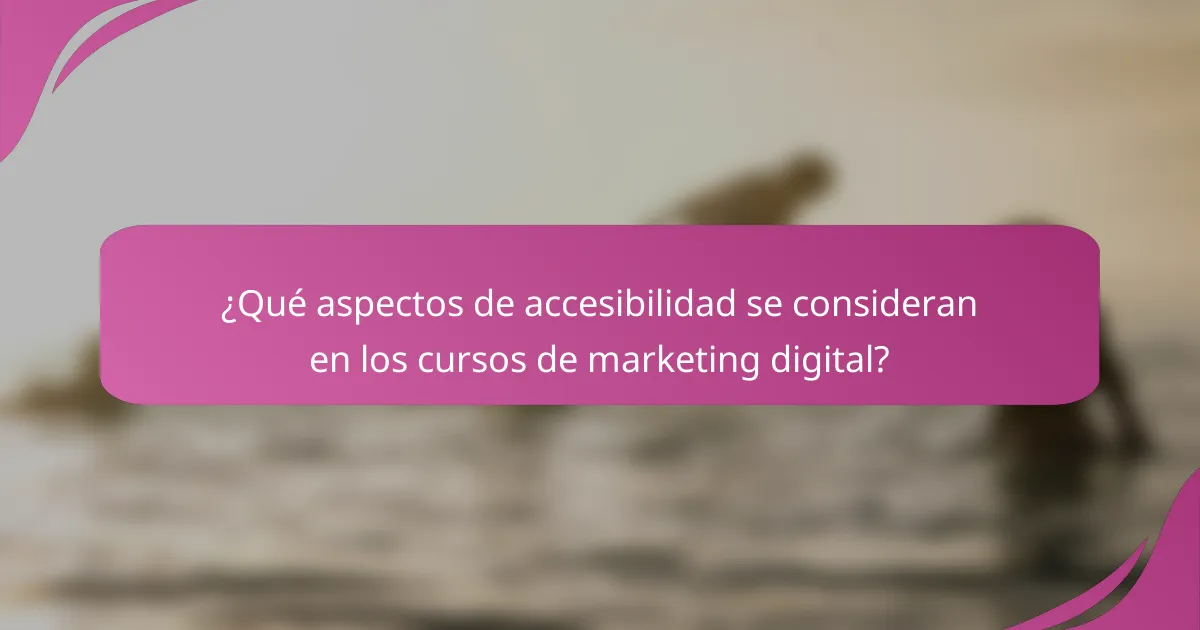 ¿Qué aspectos de accesibilidad se consideran en los cursos de marketing digital?