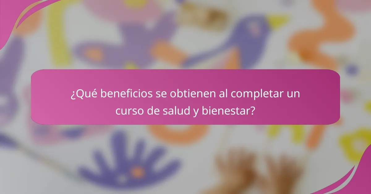 ¿Qué beneficios se obtienen al completar un curso de salud y bienestar?