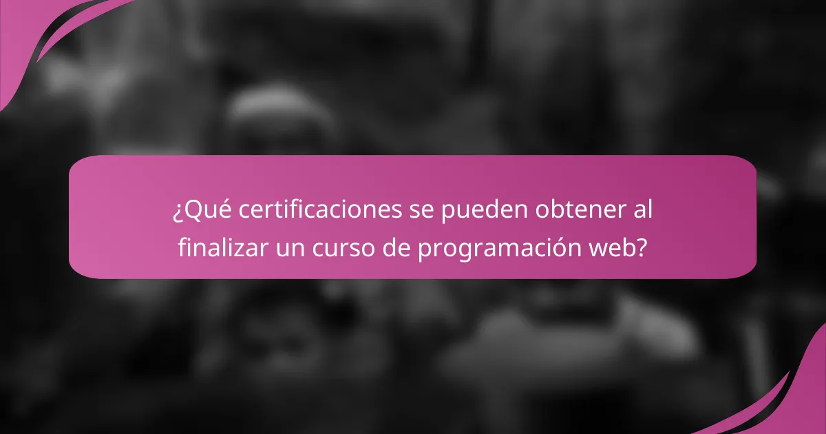 ¿Qué certificaciones se pueden obtener al finalizar un curso de programación web?