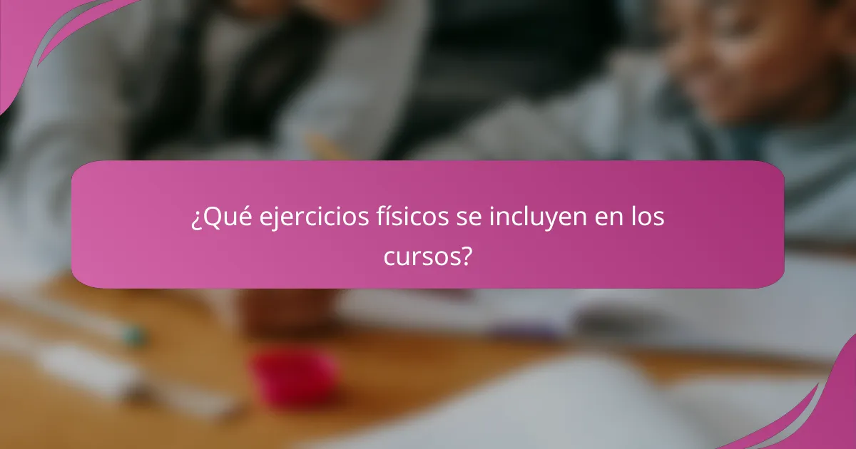 ¿Qué ejercicios físicos se incluyen en los cursos?