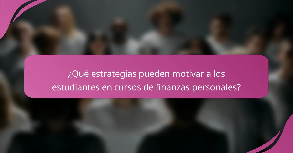 ¿Qué estrategias pueden motivar a los estudiantes en cursos de finanzas personales?