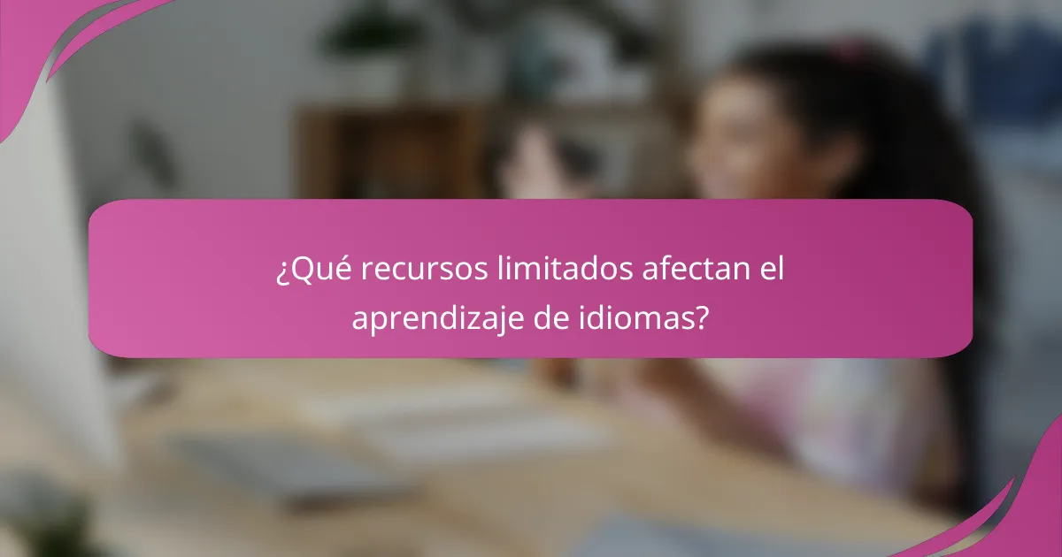 ¿Qué recursos limitados afectan el aprendizaje de idiomas?