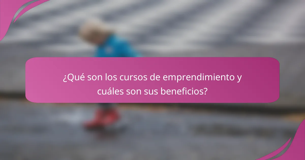¿Qué son los cursos de emprendimiento y cuáles son sus beneficios?