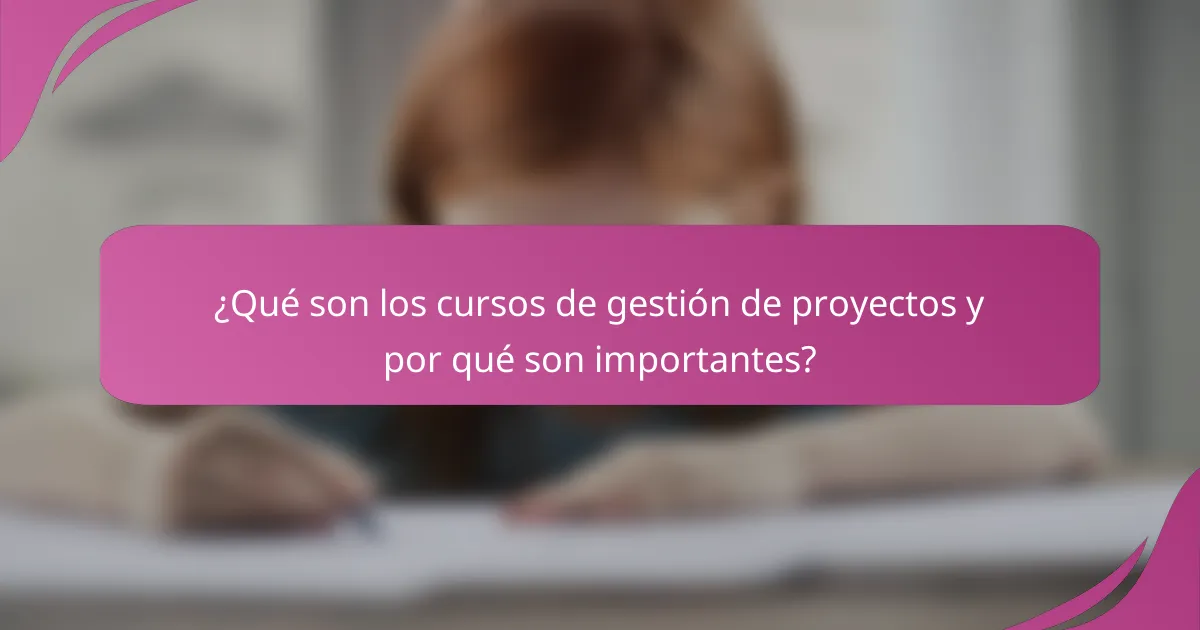 ¿Qué son los cursos de gestión de proyectos y por qué son importantes?