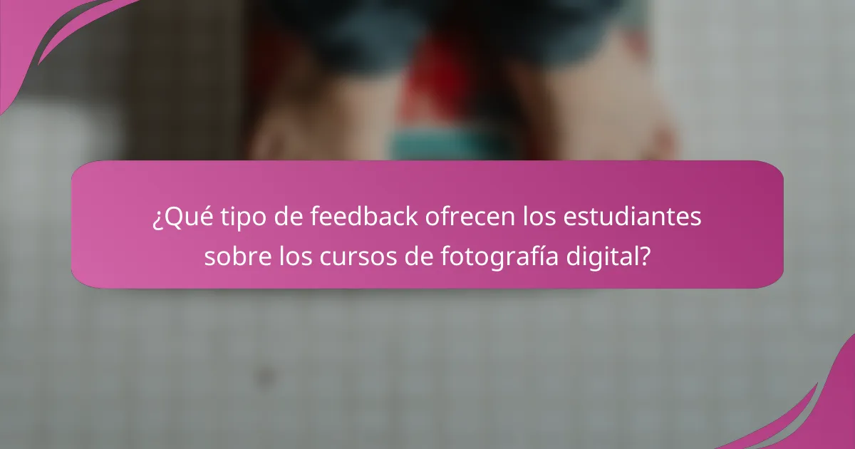 ¿Qué tipo de feedback ofrecen los estudiantes sobre los cursos de fotografía digital?
