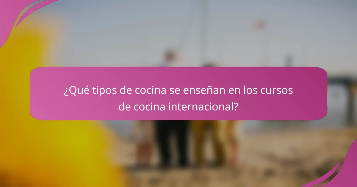 ¿Qué tipos de cocina se enseñan en los cursos de cocina internacional?