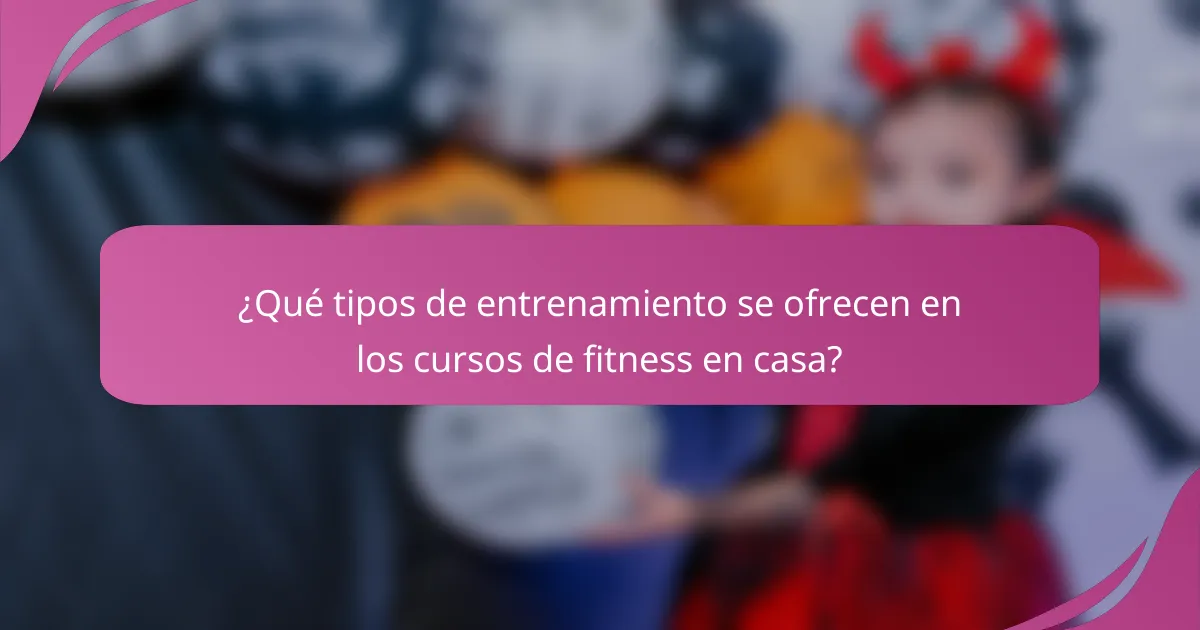 ¿Qué tipos de entrenamiento se ofrecen en los cursos de fitness en casa?